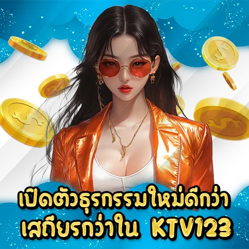 เปิดตัวธุรกรรมใหม่ดีกว่าเสถียรกว่าใน KTV123 KTV123 slot